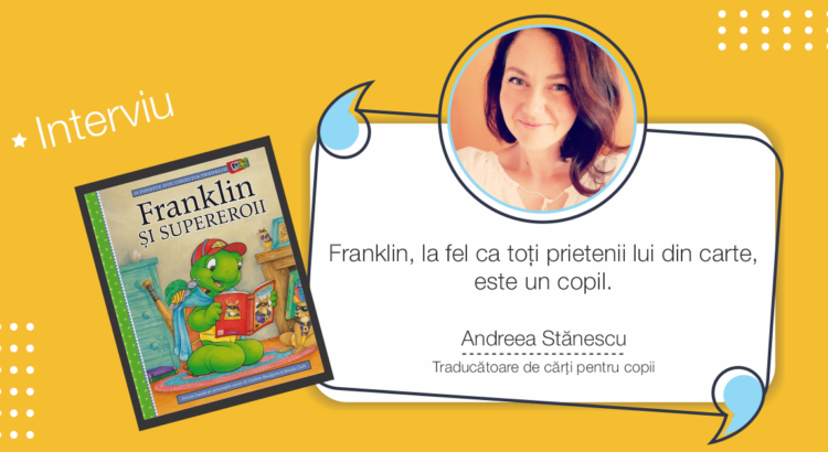 Interviu Andreea Stanescu, traducatoare de carti pentru copii, colectia Franklin